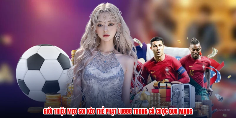 Mẹo Soi Kèo Thẻ Phạt LU888: Cẩm Nang Cá Cược Cho Tân Thủ - corix.games - CORIX