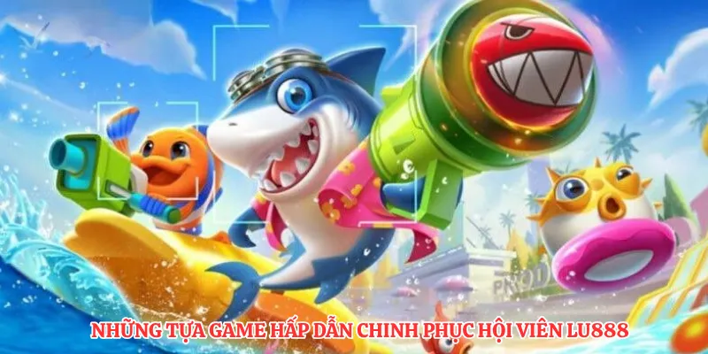Sảnh TP Bắn Cá LU888: Trải Nghiệm Game Đổi Thưởng Đỉnh Cao - corix.games - CORIX